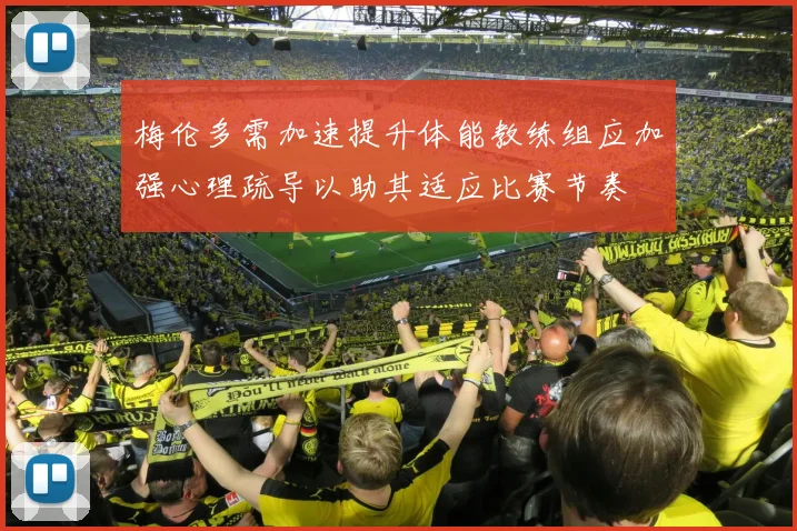 梅伦多需加速提升体能教练组应加强心理疏导以助其适应比赛节奏
