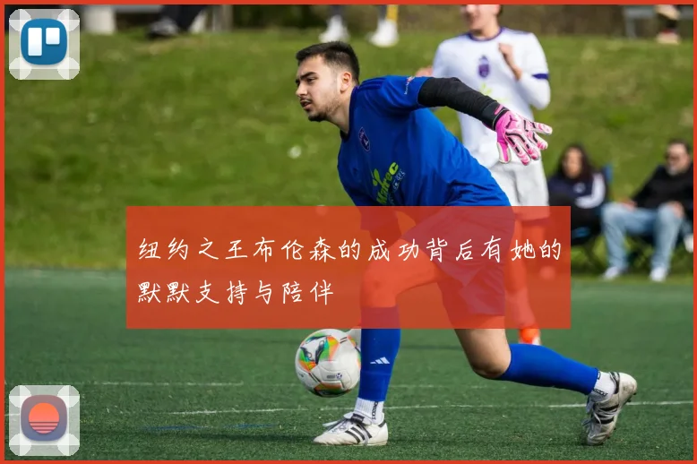 纽约之王布伦森的成功背后有她的默默支持与陪伴