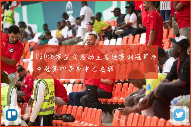 U20联赛正式启动主客场赛制冠军与中冠第四争夺中乙名额