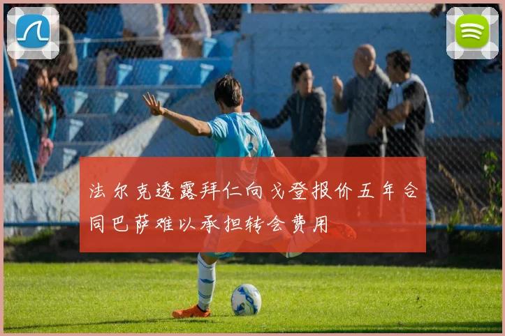 法尔克透露拜仁向戈登报价五年合同巴萨难以承担转会费用